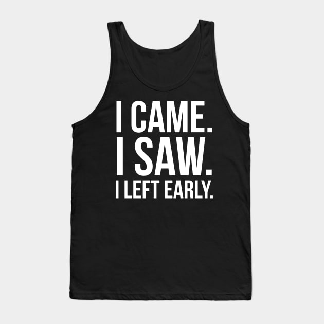 I Came. I Saw. I Left Early. Tank Top by evokearo